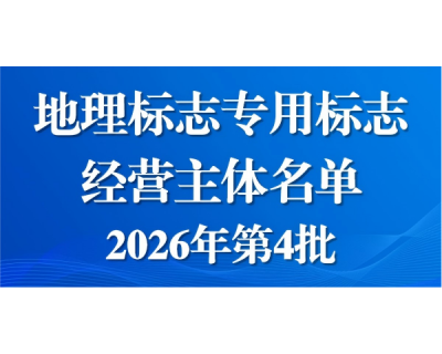 广西壮族自治区市场监督管理局关于公布地理标志专用标志经营主体名单（2026年第4批）的通告
